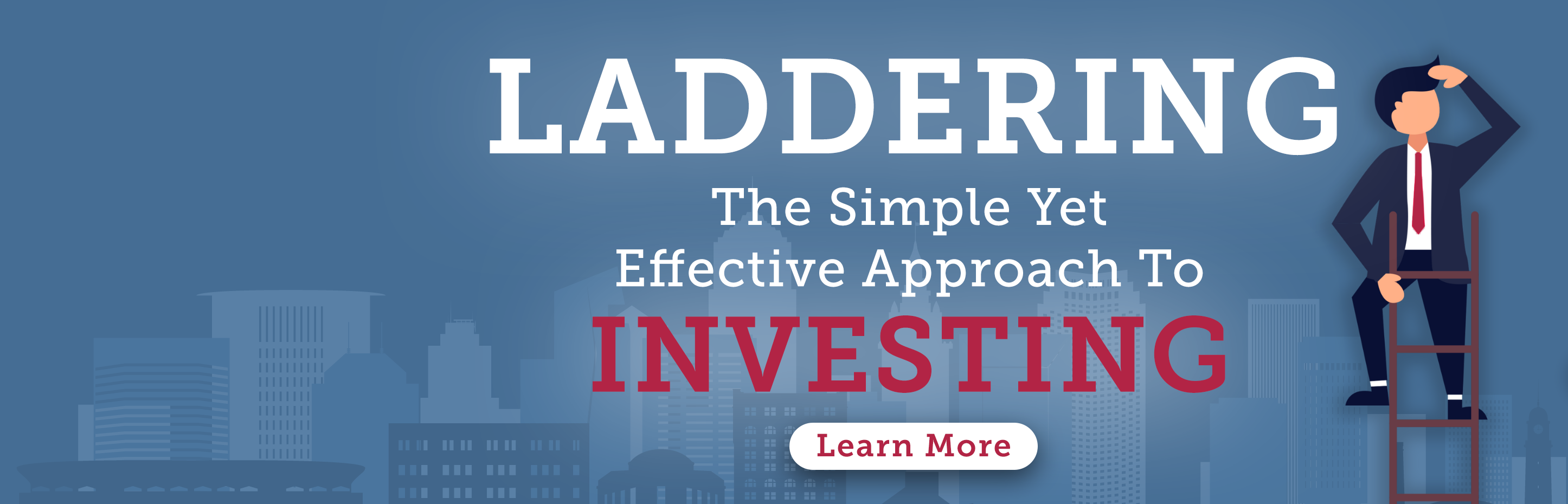 LADDERING
The Simple Yet Effective
Approach to Investing
LEARN MORE